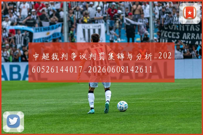 中超裁判争议判罚集锦与分析_20260526144017_20260608142611