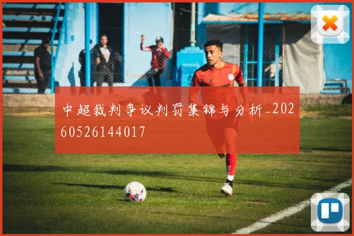 中超裁判争议判罚集锦与分析_20260526144017